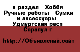  в раздел : Хобби. Ручные работы » Сумки и аксессуары . Удмуртская респ.,Сарапул г.